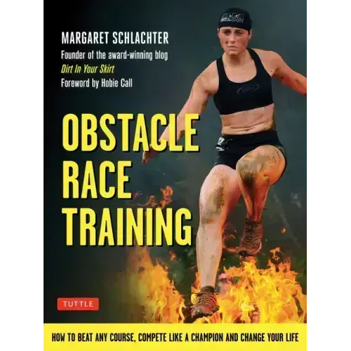 Obstacle Race Training: How to Beat Any Course, Compete Like a Champion and Change Your Life