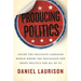Producing Politics: Inside the Exclusive Campaign World Where the Privileged Few Shape Politics for All of Us