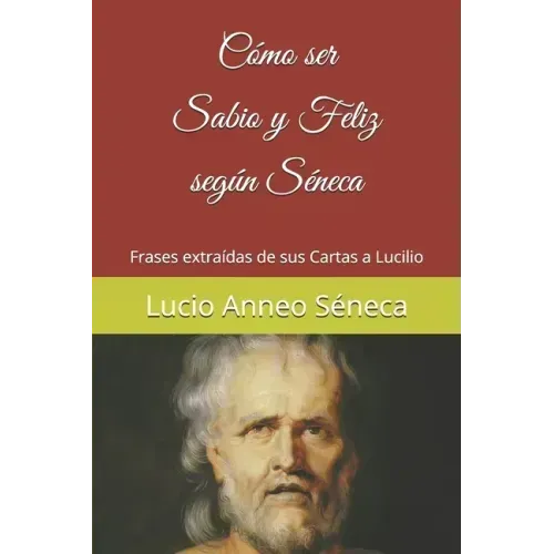 Cómo ser sabio y feliz según Séneca: Frases extraídas de sus Cartas a Lucilio