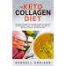 The Keto Collagen Diet: Discover the Benefits of Bone Broth and Collagen with Ketogenic Diet to Help You Lose Weight, Cure Keto Flu, Improve G