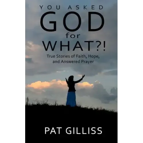 You Asked GOD For WHAT?!: True stories of Faith, Hope, and answered prayers
