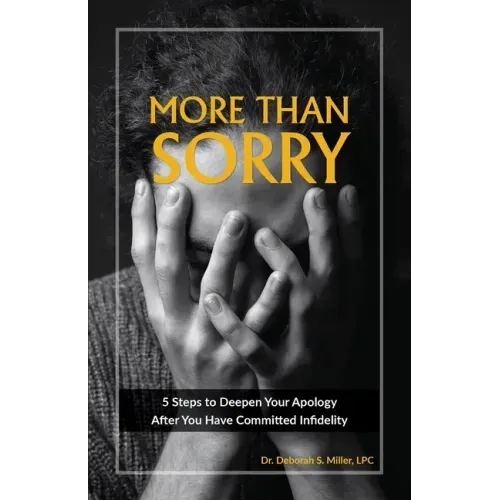 More Than Sorry: 5 Steps to Deepen Your Apology After You Have Committed Infidelity