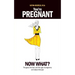 You're Pregnant: Now What? the Good, the Bad and the Ugly of Pregnancy and Baby's First Year