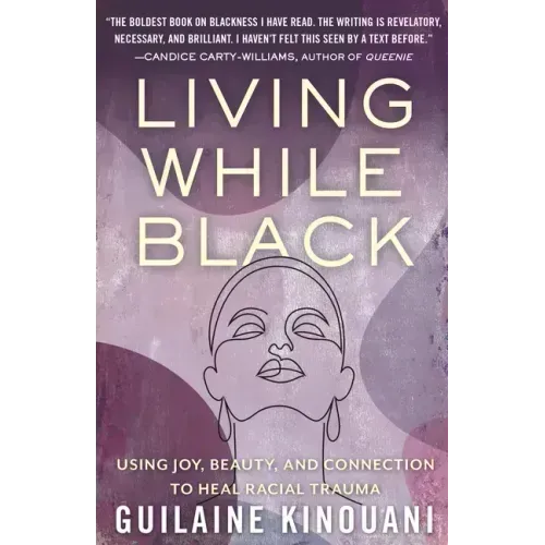Living While Black: Using Joy, Beauty, and Connection to Heal Racial Trauma