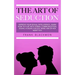 The Art of Seduction: Improve your Sexual Intelligence. Learn How to Flirt with Verbal Communication, Signal a Desire for Sex, Make Him or Her Want yo