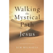 Walking the Mystical Path of Jesus
