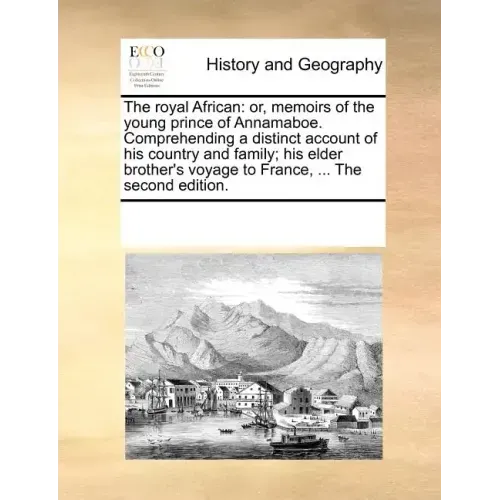 The Royal African: Or, Memoirs of the Young Prince of Annamaboe. Comprehending a Distinct Account of His Country and Family; His Elder Br