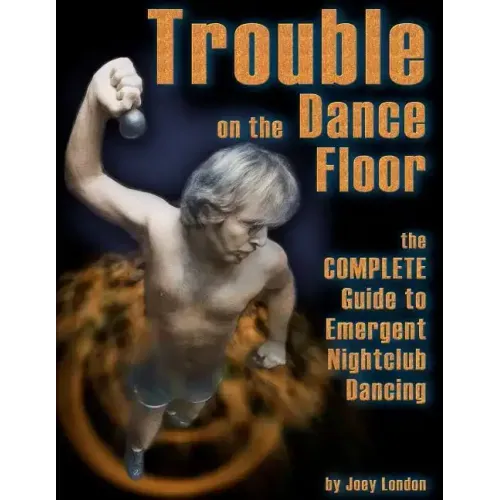 Trouble on the Dance Floor: The COMPLETE Guide to Emergent Nightclub Dancing