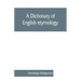 A dictionary of English etymology