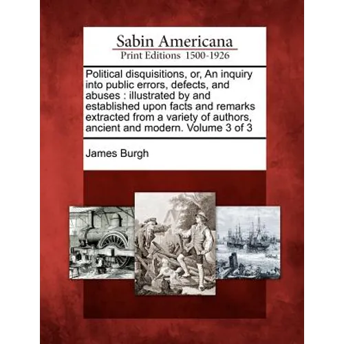 Political disquisitions, or, An inquiry into public errors, defects, and abuses: illustrated by and established upon facts and remarks extracted from