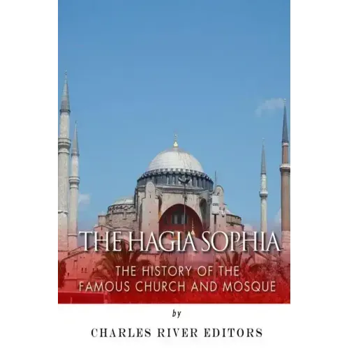 The Hagia Sophia: The History of the Famous Church and Mosque