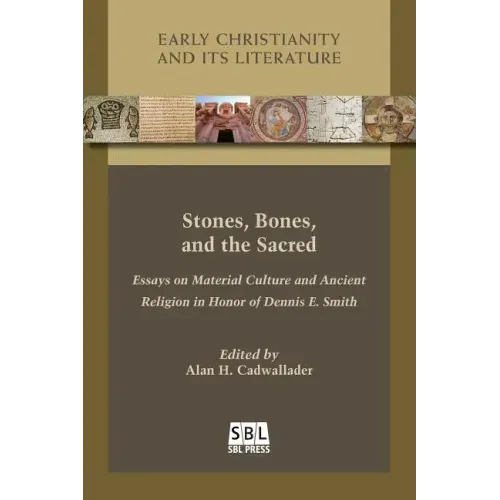 Stones, Bones, and the Sacred: Essays on Material Culture and Ancient Religion in Honor of Dennis E. Smith