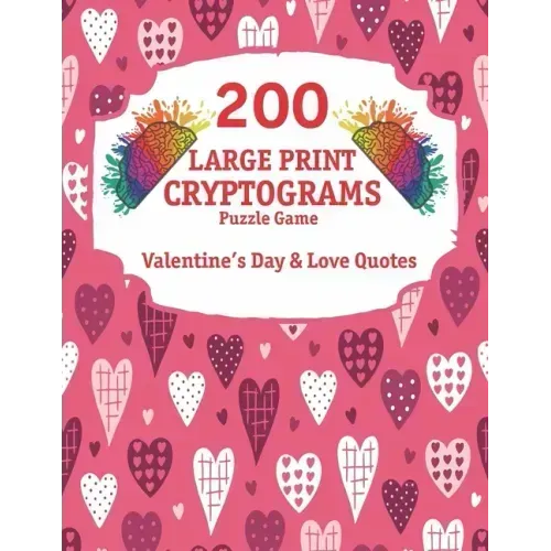 200 Large Print Cryptograms: Cryptogram Puzzle Book With 200 Cryptoquotes about valentines day and love.