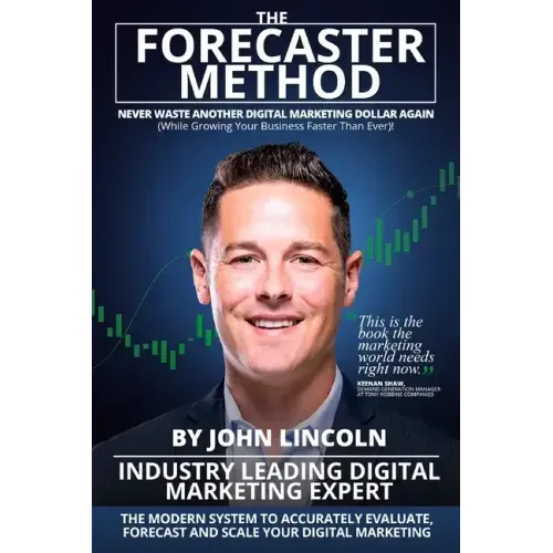 The Forecaster Method: The Modern System to Accurately Evaluate, Forecast, and Scale Your Digital Marketing