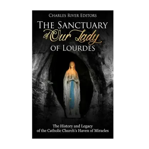 The Sanctuary of Our Lady of Lourdes: The History and Legacy of the Catholic Church's Haven of Miracles