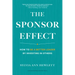 The Sponsor Effect: How to Be a Better Leader by Investing in Others