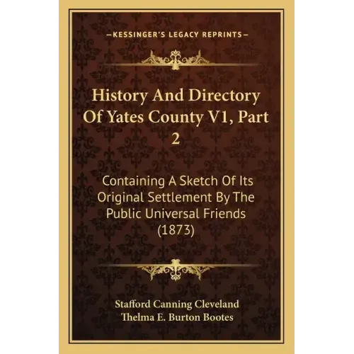 History And Directory Of Yates County V1, Part 2: Containing A Sketch Of Its Original Settlement By The Public Universal Friends (1873)