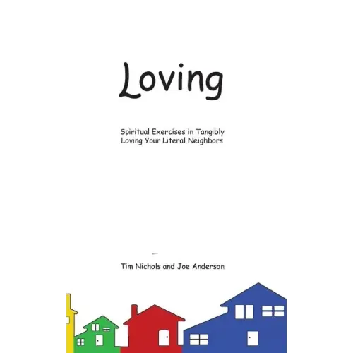Loving: Spiritual Exercises in Tangibly Loving Your Literal Neighbors