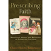 Prescribing Faith: Medicine, Media, and Religion in American Culture
