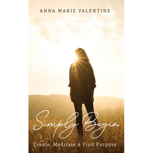 Simply Begin: Create, Meditate & Find Purpose