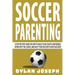 Soccer Parenting: A Step-by-Step Guide on How to Build Your Child's Confidence, Work with the Coach, and Help Your Soccer Player Succeed