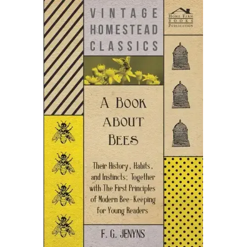 A Book about Bees - Their History, Habits, and Instincts; Together with The First Principles of Modern Bee-Keeping for Young Readers