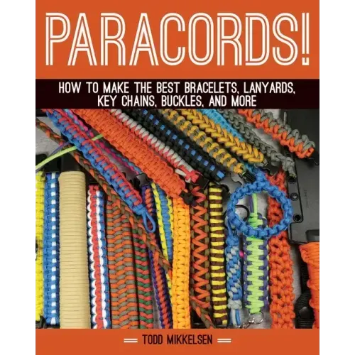 Paracord!: How to Make the Best Bracelets, Lanyards, Key Chains, Buckles, and More