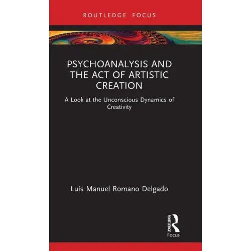 Psychoanalysis and the Act of Artistic Creation: A Look at the Unconscious Dynamics of Creativity