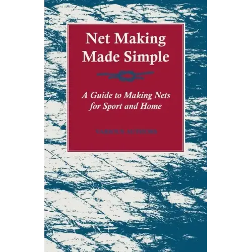 Net Making Made Simple - A Guide to Making Nets for Sport and Home