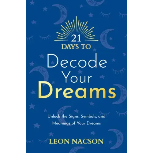 21 Days to Decode Your Dreams: Unlock the Signs, Symbols, and Meanings of Your Dreams