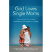 God Loves Single Moms: Practical Help for Finding Confidence, Strength, and Hope