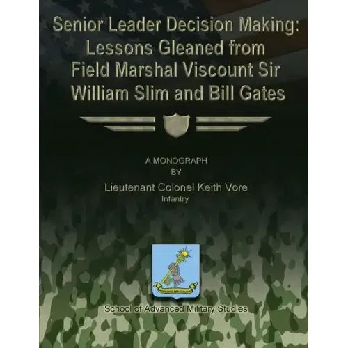 Senior Leader Decision Making: Lessons Gleaned From Field Marshal Viscount Sir William Slim and Bill Gates