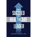 How to Succeed as a Healthcare Leader