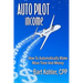 Auto Pilot Income: How To Automatically Make More Time And Money