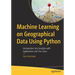Machine Learning on Geographical Data Using Python: Introduction Into Geodata with Applications and Use Cases