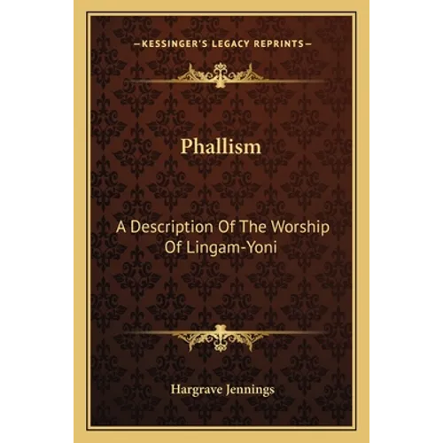 Phallism: A Description Of The Worship Of Lingam-Yoni