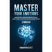 Master Your Emotions: 2 Books in 1: Manage Your Feelings, Overcome Negative Emotions, Analyze People, Manage Overthinking, Stop Anxiety and Depression
