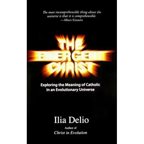 The Emergent Christ: Exploring the Meaning of Catholic in an Evolutionary Universe