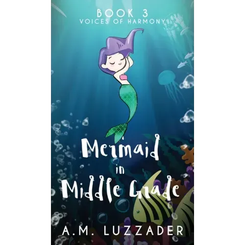 A Mermaid in Middle Grade: Book 3: Voices of Harmony