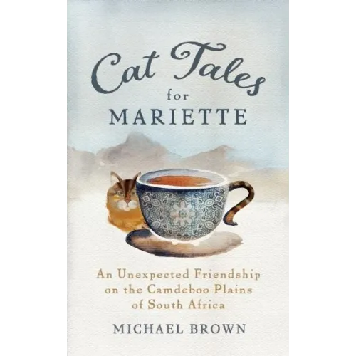 Cat Tales for Mariette: An Unexpected Friendship on the Camdeboo Plains of South Africa