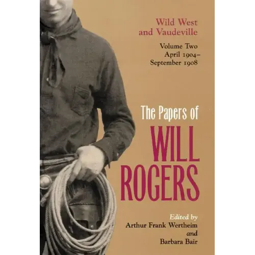 The Papers of Will Rogers: Wild West and Vaudeville, April 1904-September 1908