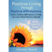 Positive Living Through Positive Affirmations: 1200+ Positive Affirmations To Help You Live a More Positive Lifestyle