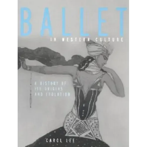 Ballet in Western Culture: A History of Its Origins and Evolution
