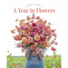 Floret Farm's a Year in Flowers: Designing Gorgeous Arrangements for Every Season