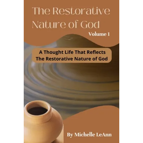 The Restorative Nature of God Volume 1: A Thought Life That Reflects The Restorative Nature of God