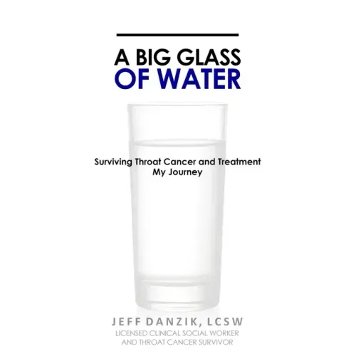 A Big Glass of Water: Surviving Throat Cancer and Treatment -My Journey