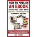 How to Publish an eBook Even If You Can't Write: And Make Thousands of Dollars in Passive Income: A Step-By-Step Illustrated Guide on How to Successfu
