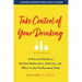 Take Control of Your Drinking: A Practical Guide to Alcohol Moderation, Sobriety, and When to Get Professional Help