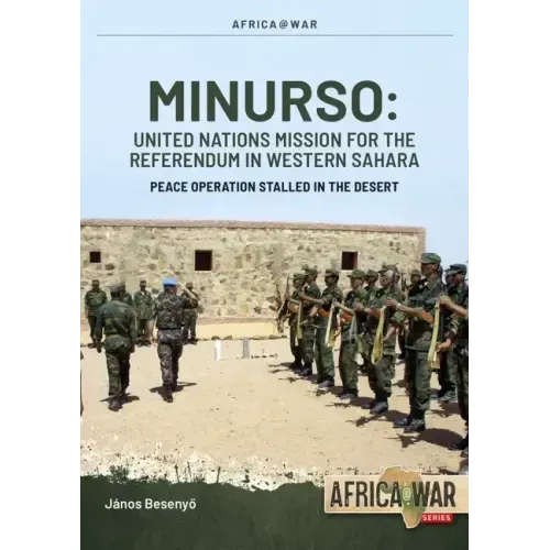 Minurso - United Nations Mission for the Referendum in Western Sahara: Peace Operation Stalled in the Desert, 1991-2021