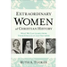 Extraordinary Women of Christian History: What We Can Learn from Their Struggles and Triumphs
